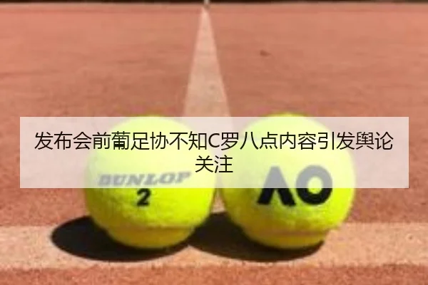 发布会前葡足协不知C罗八点内容引发舆论关注 | kaiyun
